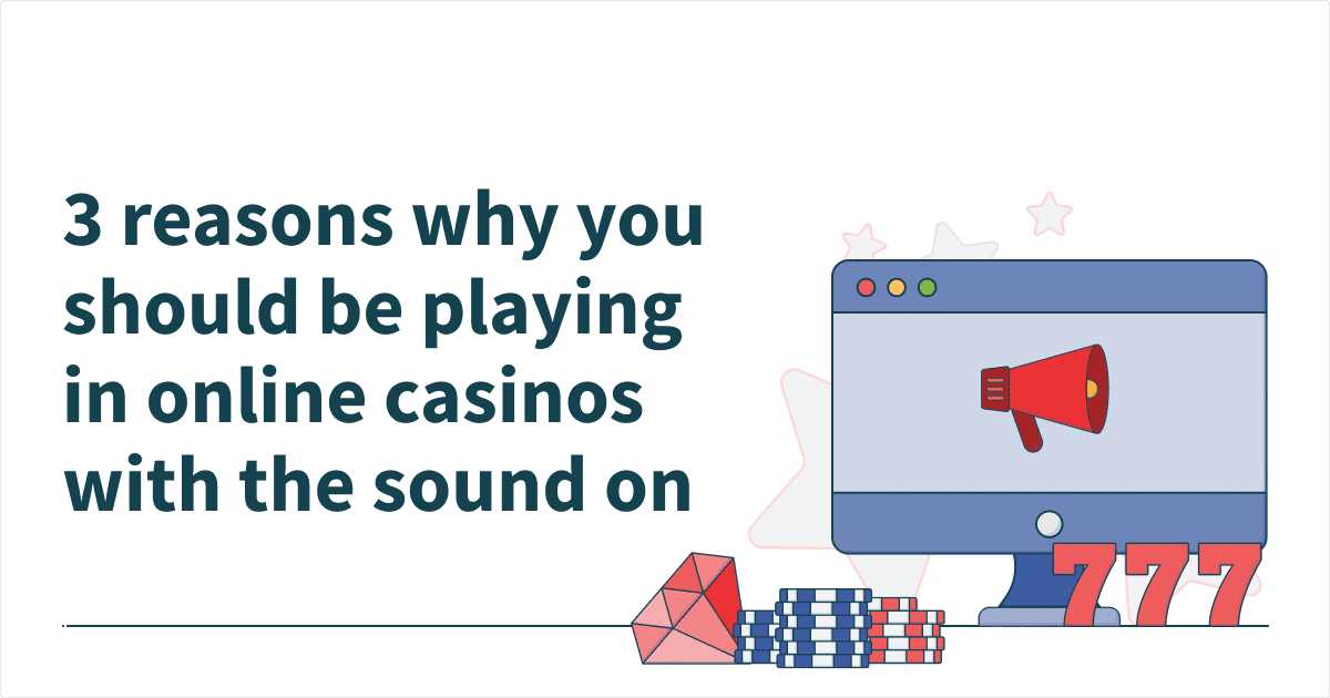 3 Reasons Why You Should be Playing in Online Casinos with the Sound On