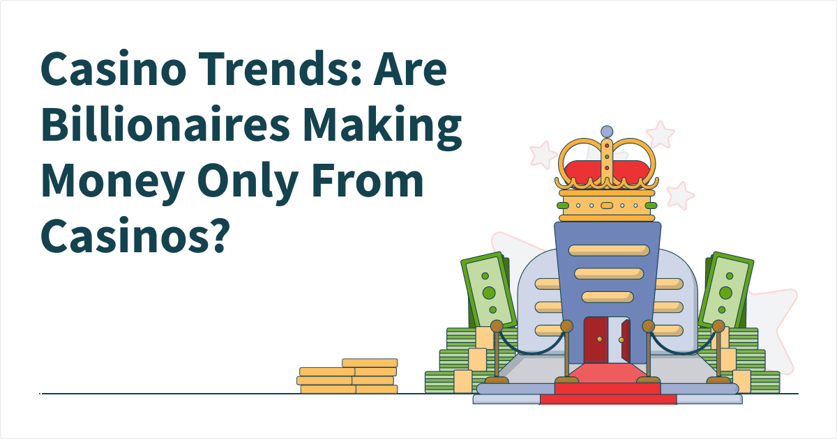 Casino Trends: Are Billionaires Making Money Only From Casinos in 2022?